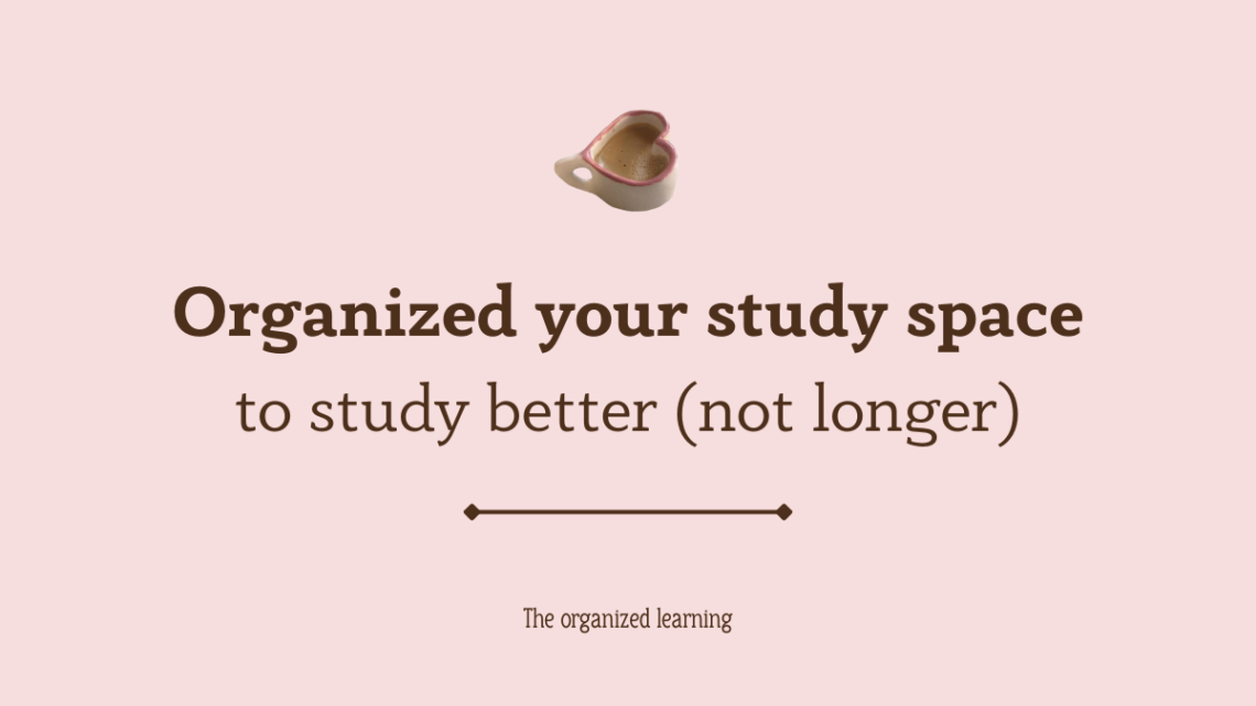 Organized your study apce to study better (not longer)