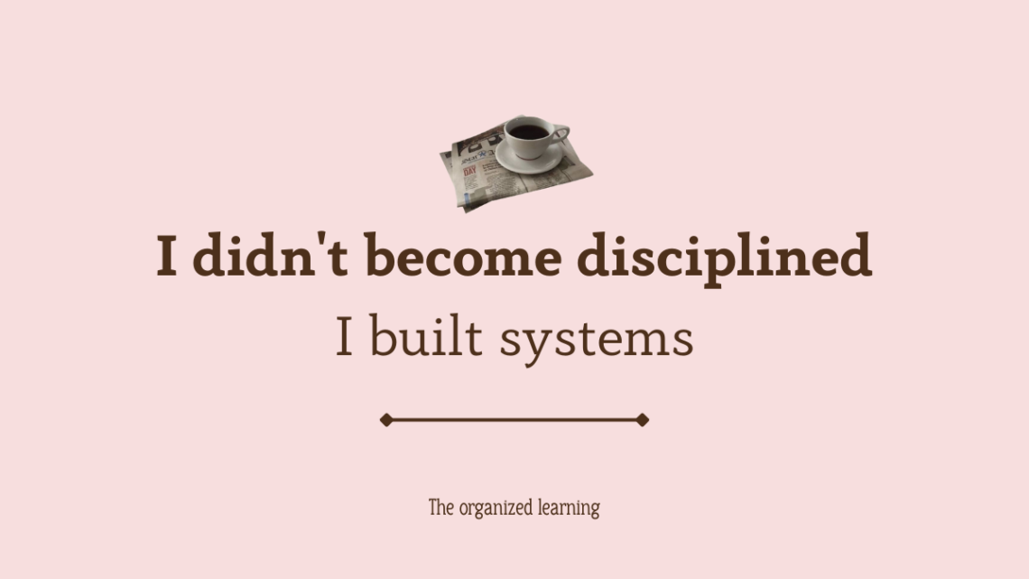I didn't become disciplined. I built systems
