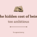 The hidden cost of being too ambitious